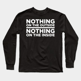 Nothing on the outside, nothing on the inside Long Sleeve T-Shirt